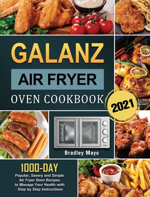 Galanz Air Fryer Oven Cookbook 2021: 1000-Day Popular, Savory and Simple Air Fryer Oven Recipes to Manage Your Health with Step by Step Instructions By Bradley Mayo Cover Image