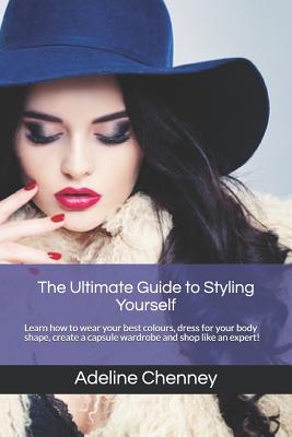 The Ultimate Guide to Styling Yourself: Learn how to wear your best  colours, dress for your body shape, create a capsule wardrobe and shop like  an exp (Paperback)