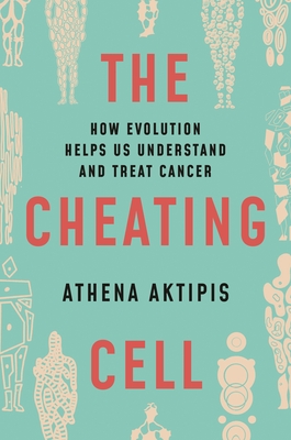The Cheating Cell: How Evolution Helps Us Understand and Treat Cancer By Athena Aktipis Cover Image