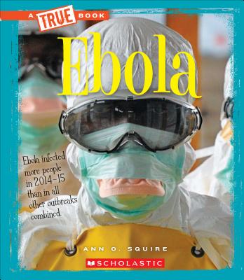 Ebola (A True Book: Health) By Ann O. Squire Cover Image