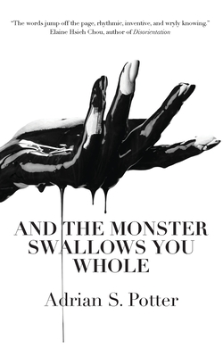 And the Monster Swallows You Whole By Adrian S. Potter Cover Image