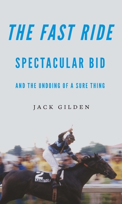 The Fast Ride: Spectacular Bid and the Undoing of a Sure Thing Cover Image