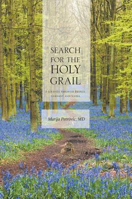 Search for the Holy Grail: A Journey through France, Germany and Serbia By Marija Petrovic Cover Image