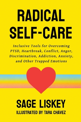 Radical Self-Care: Inclusive Tools for Overcoming PTSD, Heartbreak, Conflict, Anger, Discrimination, Addiction, Anxiety, and Other Trappe By Sage Liskey, Tara Chávez (Illustrator) Cover Image