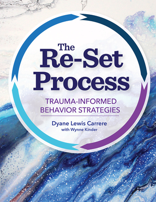 The Re-Set Process: Trauma-Informed Behavior Strategies By Dyane Lewis Carrere, Wynne Kinder, Melissa Sadin (Foreword by) Cover Image