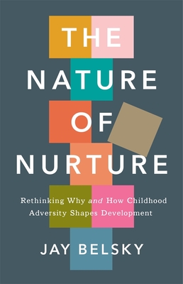 The Nature of Nurture: Rethinking Why and How Childhood Adversity Shapes Development By Jay Belsky Cover Image