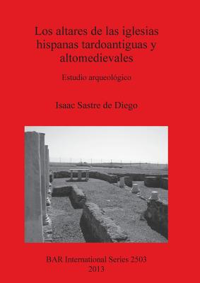 Los altares de las iglesias hispanas tardoantiguas y altomedievales: Estudio arqueológico (BAR International #2503) Cover Image