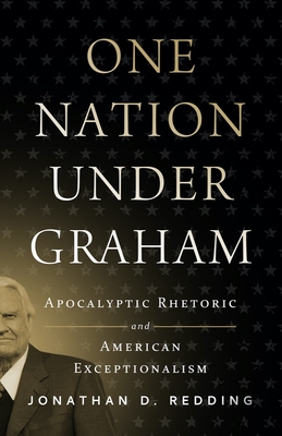 One Nation Under Graham: Apocalyptic Rhetoric and American Exceptionalism By Jonathan D. Redding Cover Image