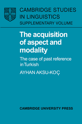 The Acquisition of Aspect and Modality: The Case of Past Reference in Turkish (Cambridge Studies in Linguistics) Cover Image