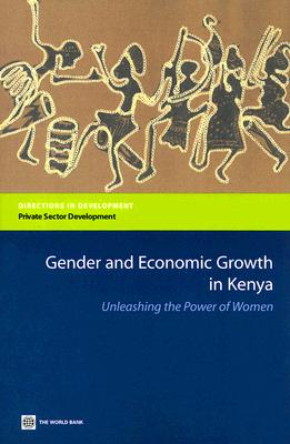Gender and Economic Growth in Kenya: Unleashing the Power of Women (Directions in Development - Private Sector Development)