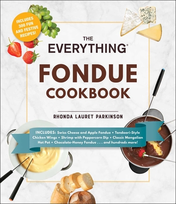 The Everything Fondue Cookbook: 300 Creative Ideas for Any Occasion (Everything®) By Rhonda Lauret Parkinson Cover Image