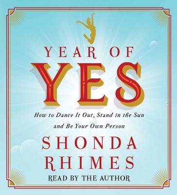 Year of Yes: How to Dance It Out, Stand In the Sun and Be Your Own Person cover