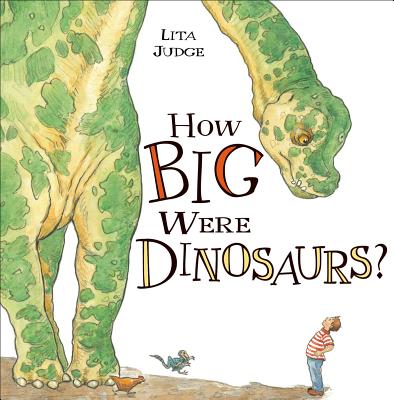 How Big Were Dinosaurs? By Lita Judge, Lita Judge (Illustrator) Cover Image