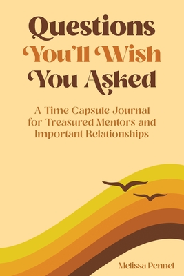 Questions You'll Wish You Asked: A Time Capsule Journal for Treasured Mentors and Important Relationships By Melissa Pennel Cover Image