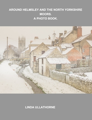 Around Helmsley and the North Yorkshire Moors. A Photobook.