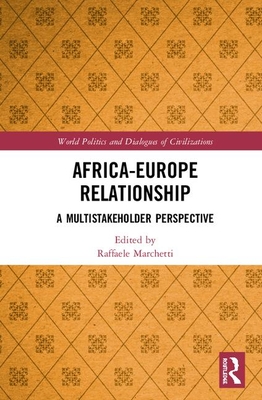 Africa-Europe Relationships: A Multistakeholder Perspective (World Politics and Dialogues of Civilizations) By Raffaele Marchetti (Editor) Cover Image