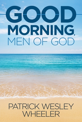 Good Morning, Men of God! By Patrick Wesley Wheeler Cover Image