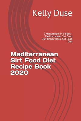 Mediterranean Sirt Food Diet Recipe Book 2020: 2 Manuscripts in 1 Book - Mediterranean Sirt Food Diet Recipe Book, Sirt Food Diet By Kelly Duse Cover Image