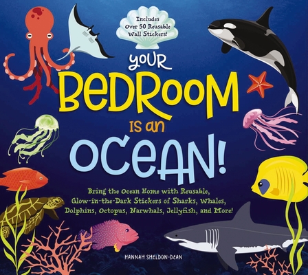 Your Bedroom is an Ocean!: Bring the Sea Home with Reusable, Glow-in-the-Dark (BPA-free!) Stickers of Sharks, Whales, Dolphins, Octopus, Narwhals, and Jellyfish! By Hannah Sheldon-Dean Cover Image