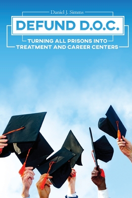 Defund DOC: Turning All Prisons Into Treatment and Career Centers By Daniel J. Simms Cover Image
