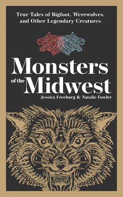 Monsters of the Midwest: True Tales of Bigfoot, Werewolves, and Other Legendary Creatures By Jessica Freeburg, Natalie Fowler Cover Image