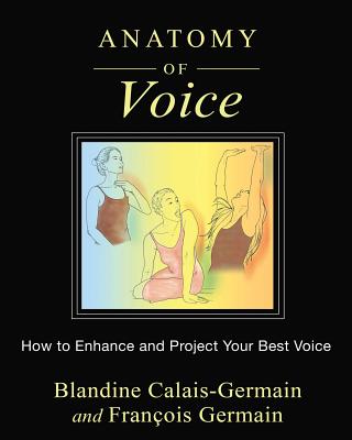 Anatomy of Voice: How to Enhance and Project Your Best Voice By Blandine Calais-Germain, François Germain Cover Image