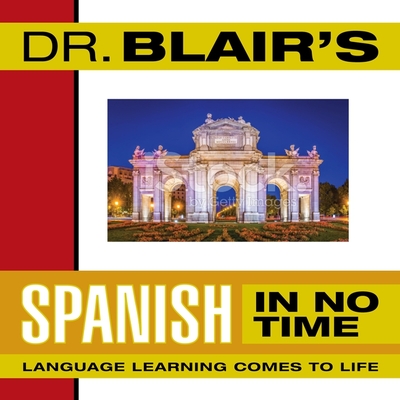 Dr. Blair's Spanish in No Time Lib/E: The Revolutionary New Language Instruction Method That's Proven to Work! Cover Image