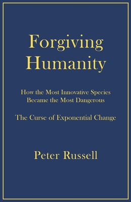 Forgiving Humanity: How the Most Innovative Species Became the Most Dangerous Cover Image