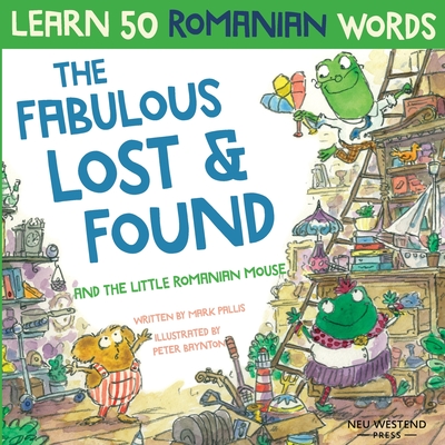 The Fabulous Lost & Found and the little Romanian mouse: Laugh as you learn 50 Romanian words with this bilingual English Romanian book for kids Cover Image