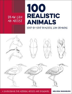 Draw Like an Artist: 100 Realistic Animals: Step-by-Step Realistic Line Drawing  **A Sourcebook for Aspiring Artists and Designers By Melissa Washburn Cover Image