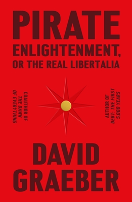 Pirate Enlightenment, or the Real Libertalia By David Graeber Cover Image