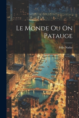 Le Monde Ou On Patauge By Félix Nadar Cover Image