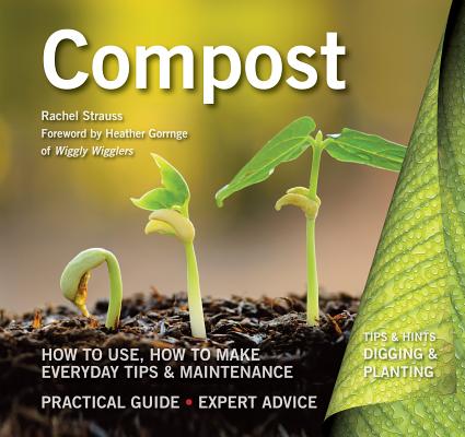 Compost: How to Use, How to Make, Everyday Tips (Digging and Planting) By Rachelle Strauss, Heather Gorringe (Foreword by) Cover Image