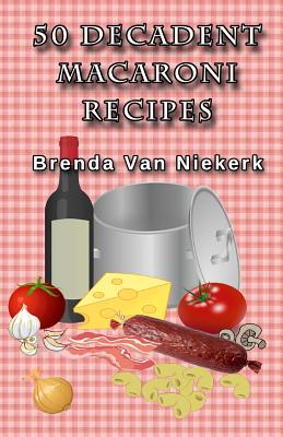 50 Decadent Macaroni Recipes By Brenda Van Niekerk Cover Image