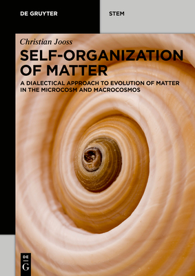 Self-Organization of Matter: A Dialectical Approach to Evolution of Matter in the Microcosm and Macrocosmos By Christian Jooss Cover Image