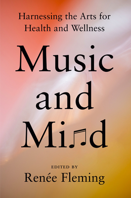 Music and Mind: Harnessing the Arts for Health and Wellness By Reneé Fleming (Editor) Cover Image