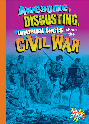 Awesome, Disgusting, Unusual Facts about the Civil War Cover Image