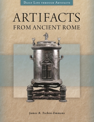 Artifacts from Ancient Rome (Daily Life Through Artifacts) By James Tschen-Emmons Cover Image