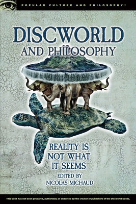 Discworld and Philosophy: Reality Is Not What It Seems (Popular Culture and Philosophy #101) By Nicolas Michaud (Editor) Cover Image