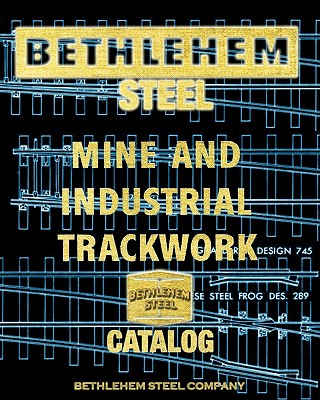 Bethlehem Steel Mine and Industrial Trackwork Catalog By Bethlehem Steel Company Cover Image