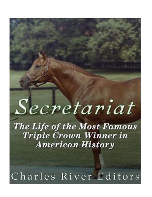 Secretariat: The Life of the Most Famous Triple Crown Winner in American History Cover Image