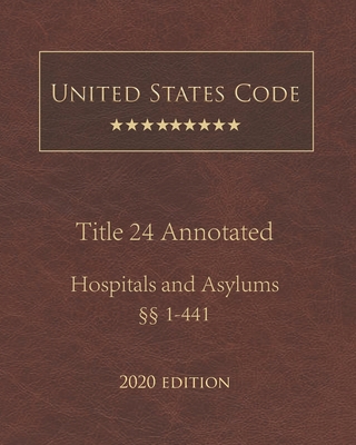 United States Code Annotated Title 24 Hospitals and Asylums 2020 Edition §§1 - 441 Cover Image