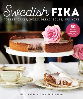 Swedish Fika: Cakes, Rolls, Bread, Soups, and More By Milo Kalén, Tine Guth Linse (By (photographer)) Cover Image