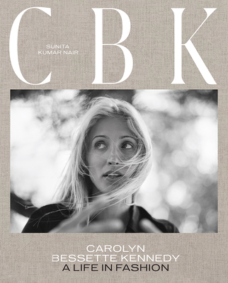 CBK: Carolyn Bessette Kennedy: A Life in Fashion By Sunita Kumar Nair, Gabriela Hearst (Foreword by), Edward Enninful Obe (Preface by) Cover Image