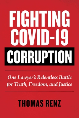 Fighting COVID-19 Corruption: One Lawyer's Relentless Battle for Truth, Freedom, and Justice (Children’s Health Defense) By Thomas Renz Cover Image