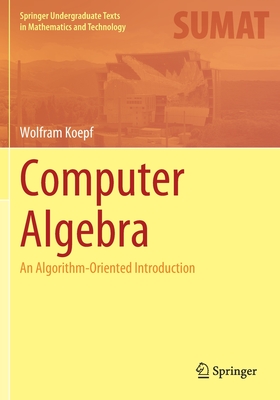 Computer Algebra: An Algorithm-Oriented Introduction (Springer Undergraduate Texts in Mathematics and Technology)