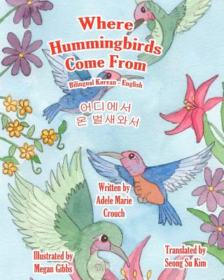 Where Hummingbirds Come From Bilingual Korean English By Adele Marie Crouch, Megan Gibbs (Illustrator), Seong Kim Su (Translator) Cover Image