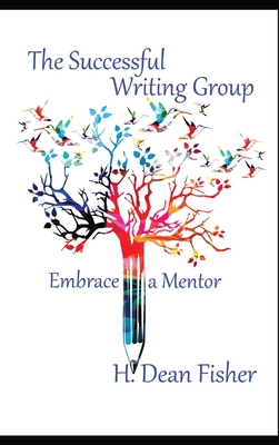 The Successful Writing Group: Embrace a Mentor By H. Dean Fisher Cover Image