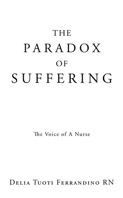 The Paradox of Suffering: The Voice of A Nurse By Delia Tuoti Ferrandino Cover Image