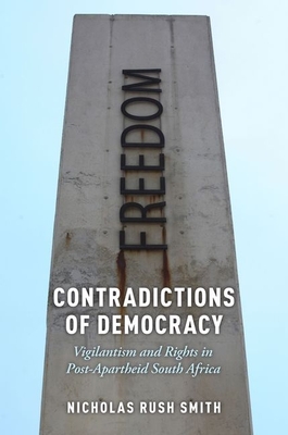 Contradictions of Democracy: Vigilantism and Rights in Post-Apartheid South Africa (Oxford Studies in Culture and Politics)